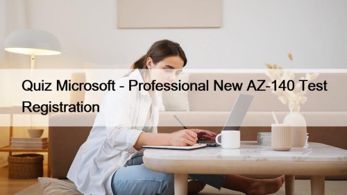 Quiz Microsoft - Professional New AZ-140 Test Registration